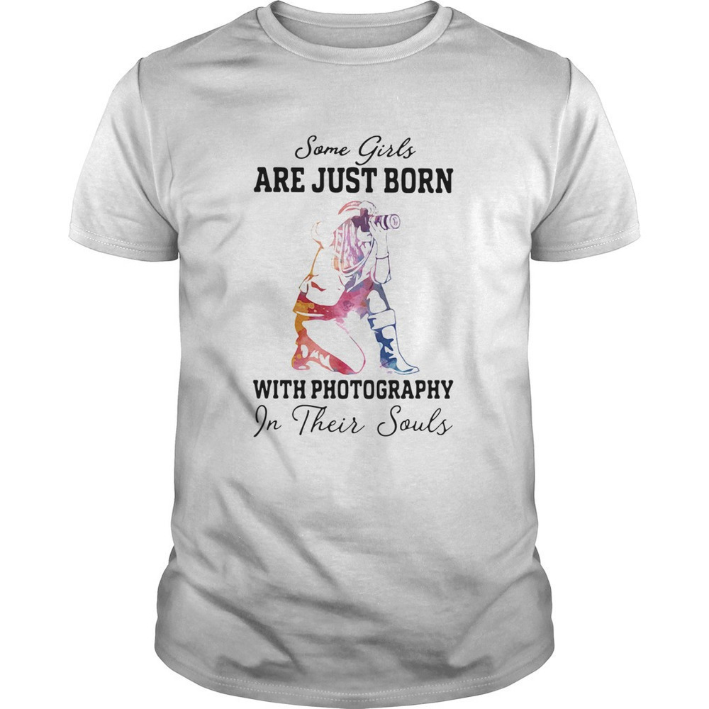 Some Girl Are Just Born With Photography In Their Souls Shirt